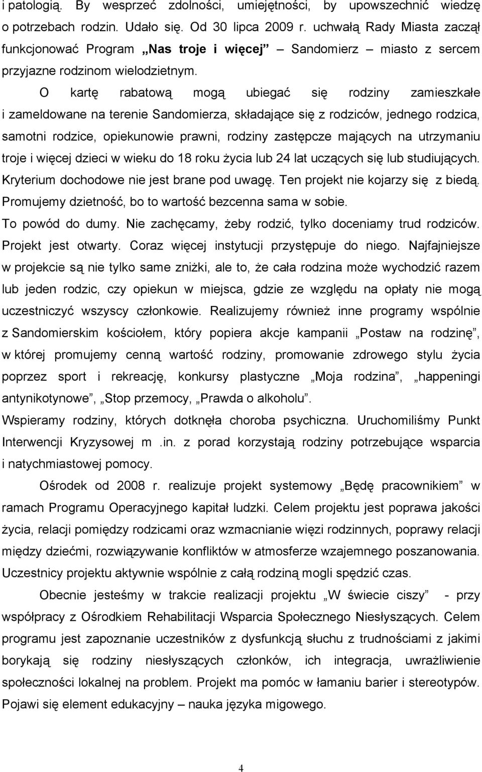 O kartę rabatową mogą ubiegać się rodziny zamieszkałe i zameldowane na terenie Sandomierza, składające się z rodziców, jednego rodzica, samotni rodzice, opiekunowie prawni, rodziny zastępcze mających