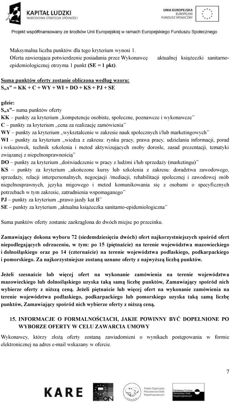 wykonawcze C punkty za kryterium cena za realizację zamówienia WY punkty za kryterium wykształcenie w zakresie nauk społecznych i/lub marketingowych WI punkty za kryterium wiedza z zakresu: rynku