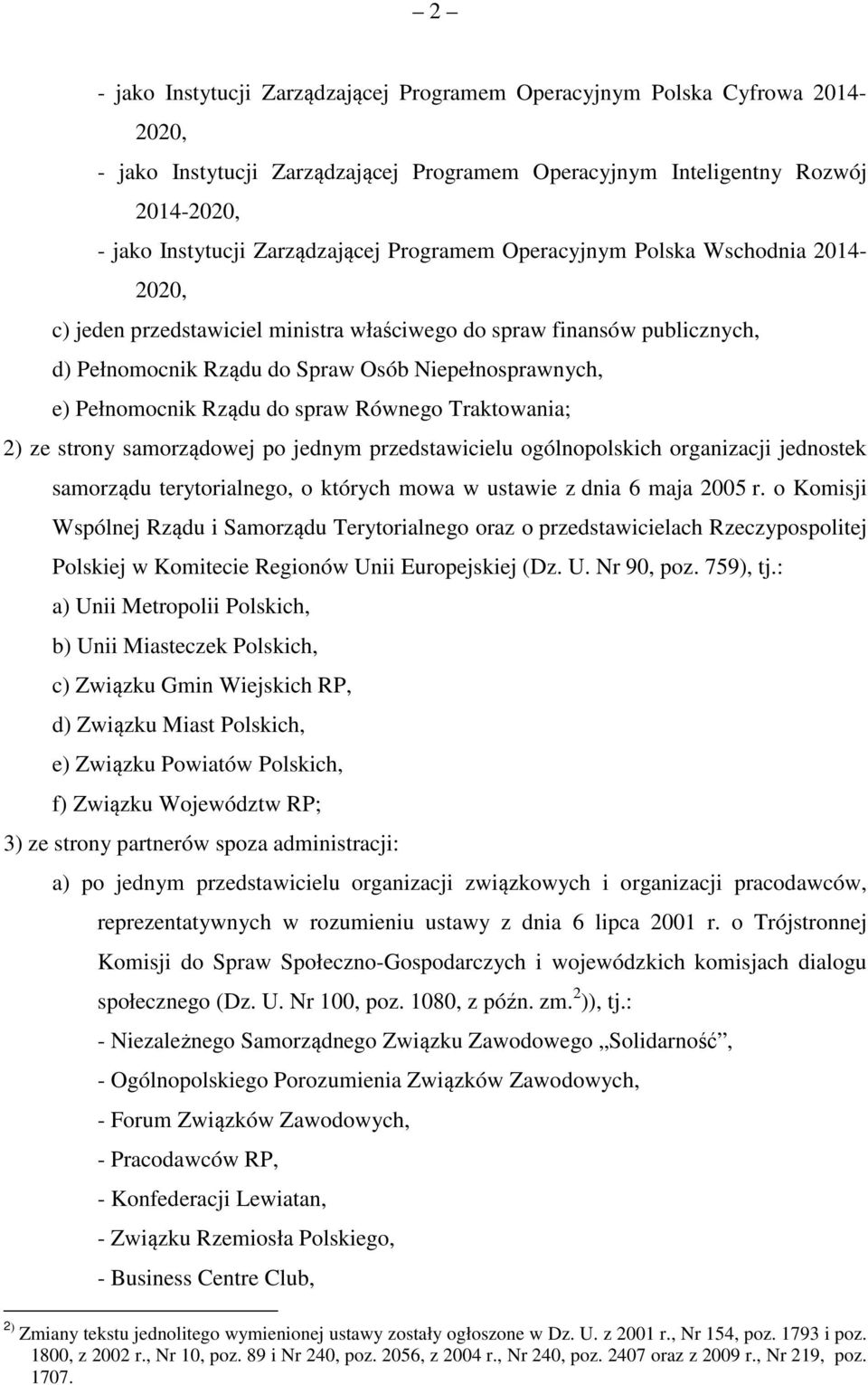 do spraw Równego Traktowania; 2) ze strony samorządowej po jednym przedstawicielu ogólnopolskich organizacji jednostek samorządu terytorialnego, o których mowa w ustawie z dnia 6 maja 2005 r.