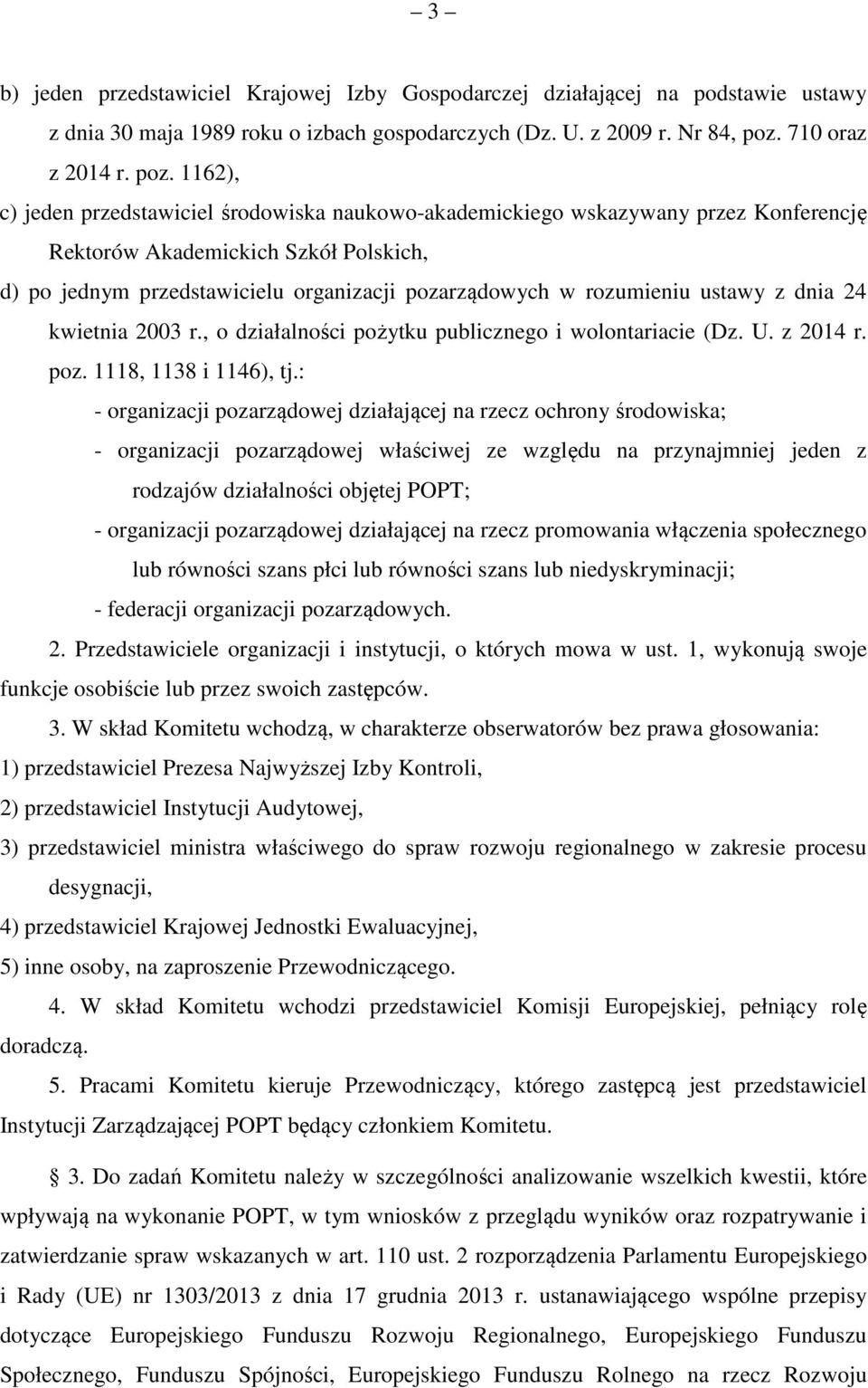 1162), c) jeden przedstawiciel środowiska naukowo-akademickiego wskazywany przez Konferencję Rektorów Akademickich Szkół Polskich, d) po jednym przedstawicielu organizacji pozarządowych w rozumieniu