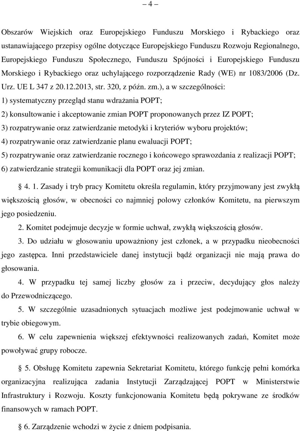 ), a w szczególności: 1) systematyczny przegląd stanu wdrażania POPT; 2) konsultowanie i akceptowanie zmian POPT proponowanych przez IZ POPT; 3) rozpatrywanie oraz zatwierdzanie metodyki i kryteriów