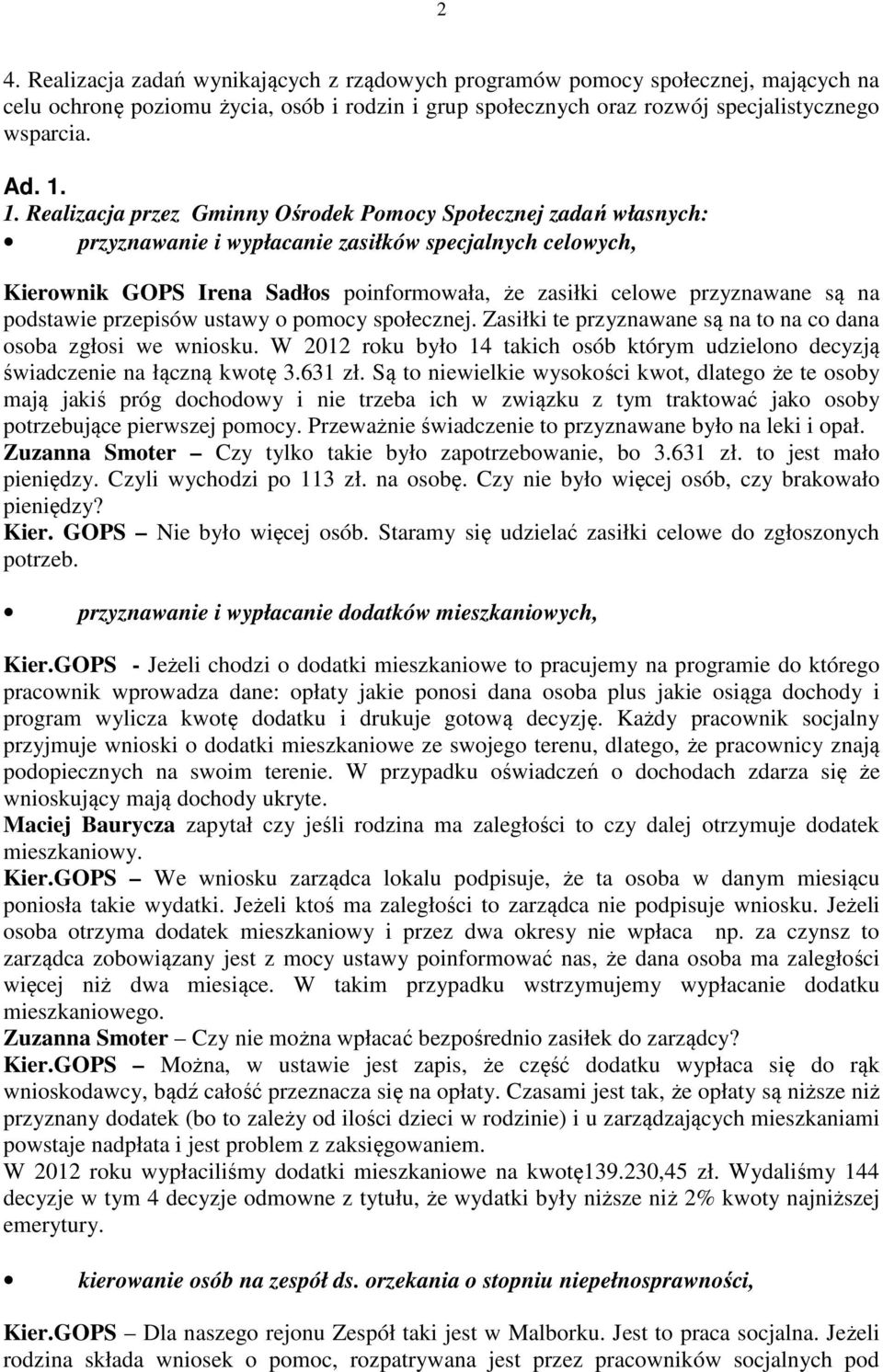 są na podstawie przepisów ustawy o pomocy społecznej. Zasiłki te przyznawane są na to na co dana osoba zgłosi we wniosku.