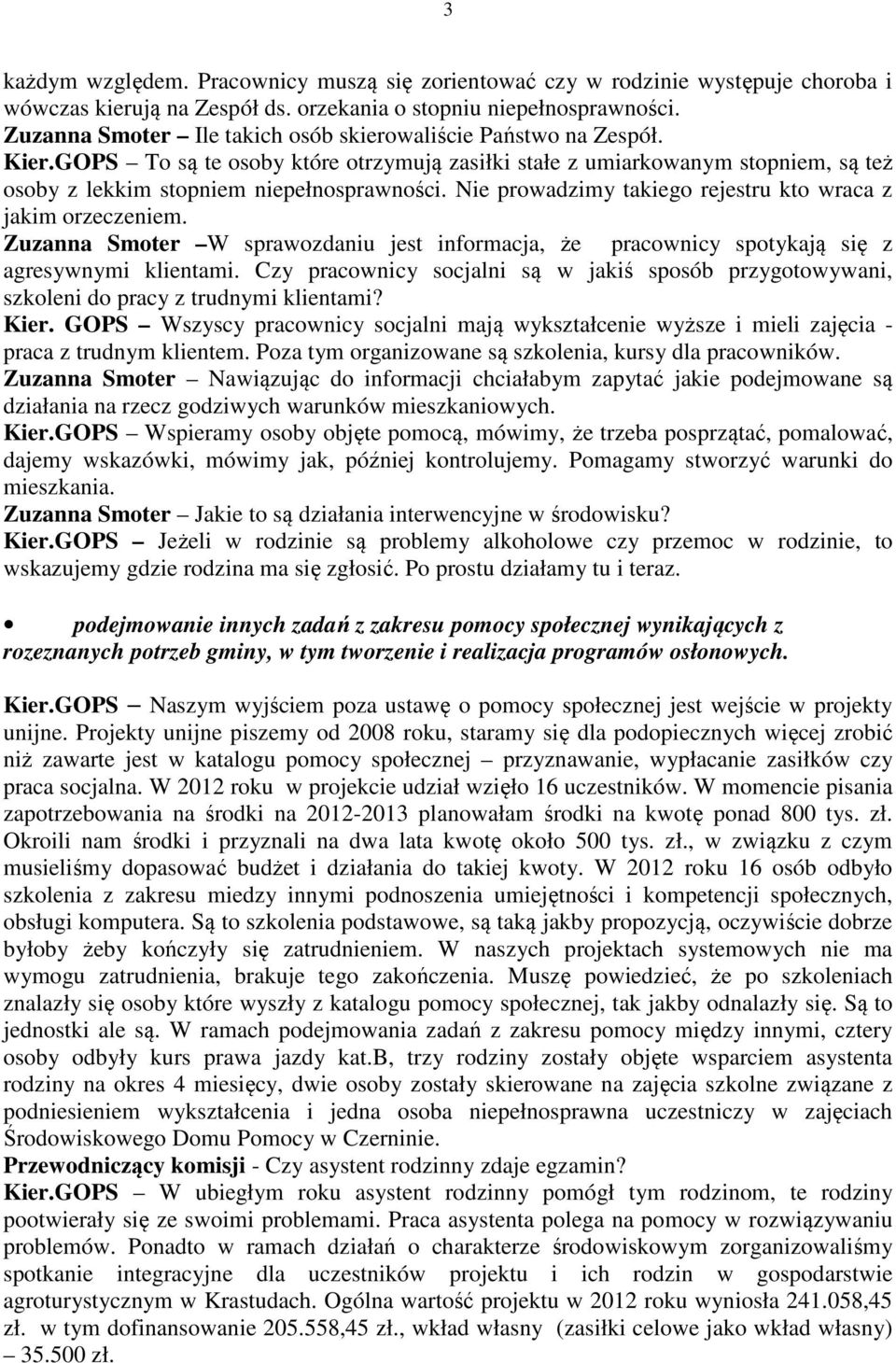 Nie prowadzimy takiego rejestru kto wraca z jakim orzeczeniem. Zuzanna Smoter W sprawozdaniu jest informacja, że pracownicy spotykają się z agresywnymi klientami.