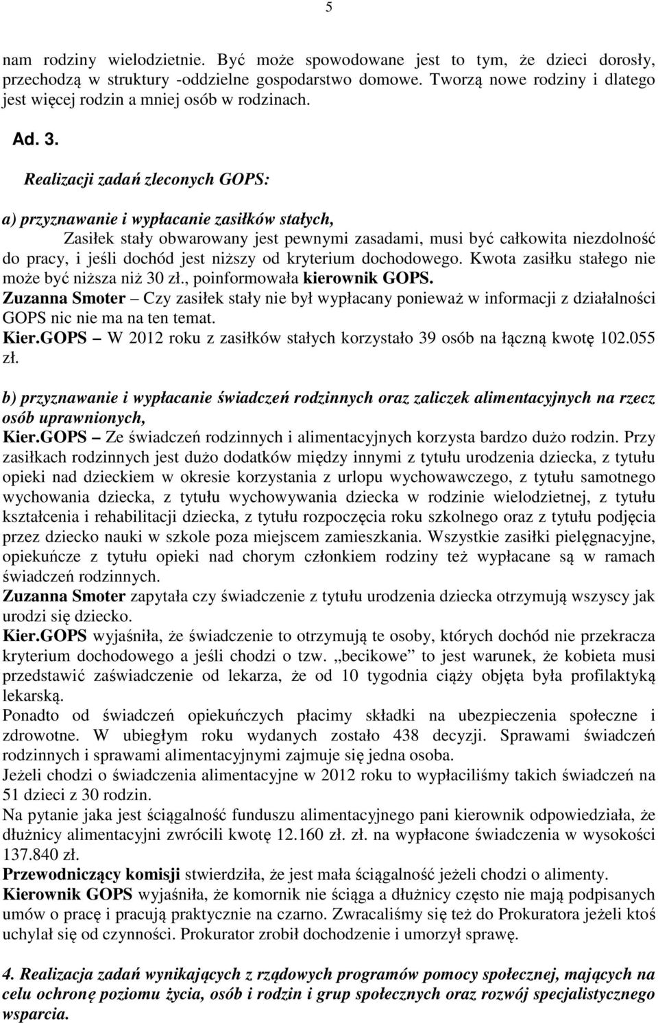 Realizacji zadań zleconych GOPS: a) przyznawanie i wypłacanie zasiłków stałych, Zasiłek stały obwarowany jest pewnymi zasadami, musi być całkowita niezdolność do pracy, i jeśli dochód jest niższy od