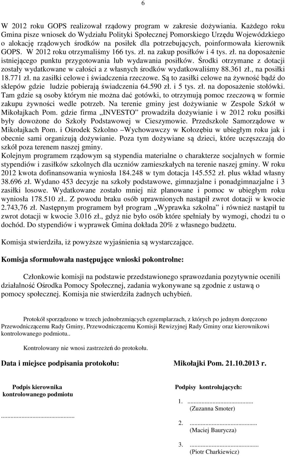 W 2012 roku otrzymaliśmy 166 tys. zł. na zakup posiłków i 4 tys. zł. na doposażenie istniejącego punktu przygotowania lub wydawania posiłków.