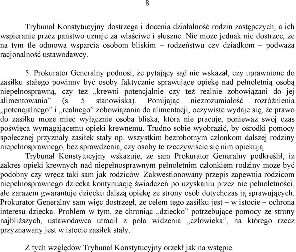 Prokurator Generalny podnosi, że pytający sąd nie wskazał, czy uprawnione do zasiłku stałego powinny być osoby faktycznie sprawujące opiekę nad pełnoletnią osobą niepełnosprawną, czy też krewni