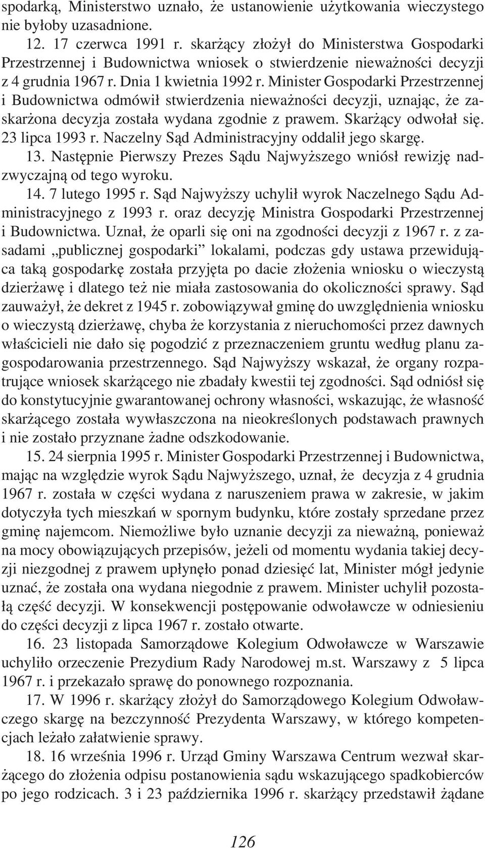 Minister Gospodarki Przestrzennej i Budownictwa odmówił stwierdzenia nieważności decyzji, uznając, że zaskarżona decyzja została wydana zgodnie z prawem. Skarżący odwołał się. 23 lipca 1993 r.
