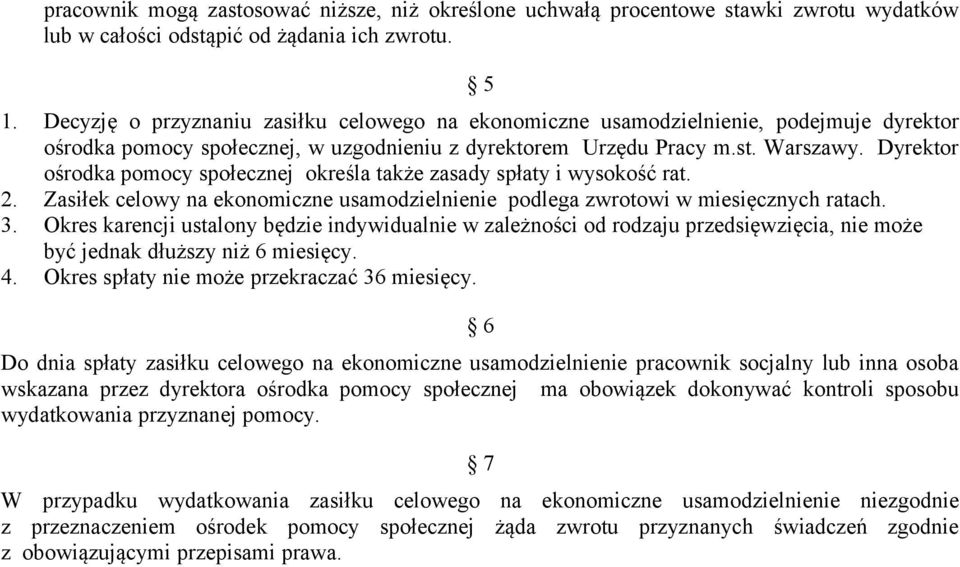 Dyrektor ośrodka pomocy społecznej określa także zasady spłaty i wysokość rat. 2. Zasiłek celowy na ekonomiczne usamodzielnienie podlega zwrotowi w miesięcznych ratach. 3.