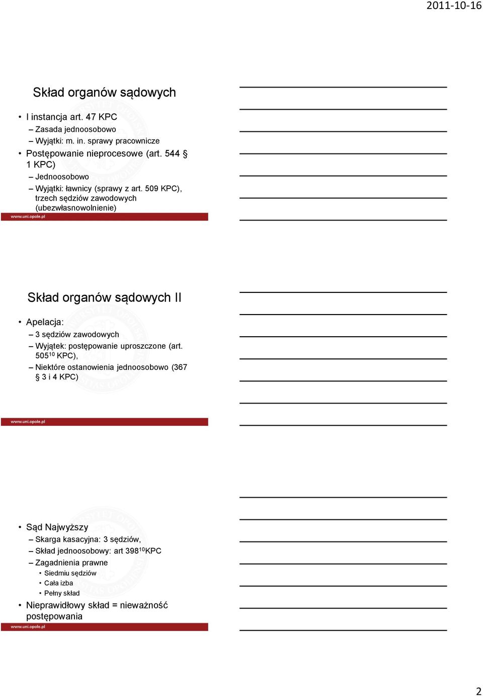 509 KPC), trzech sędziów zawodowych (ubezwłasnowolnienie) Skład organów sądowych II Apelacja: 3 sędziów zawodowych Wyjątek: postępowanie