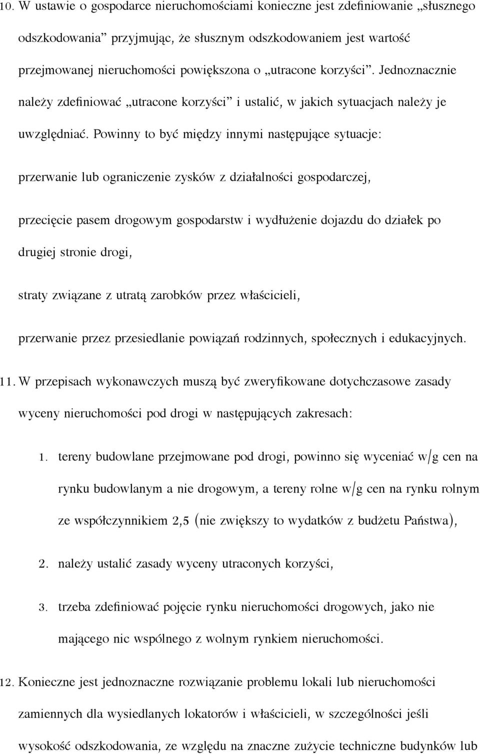 Powinny to być między innymi następujące sytuacje: przerwanie lub ograniczenie zysków z działalności gospodarczej, przecięcie pasem drogowym gospodarstw i wydłużenie dojazdu do działek po drugiej