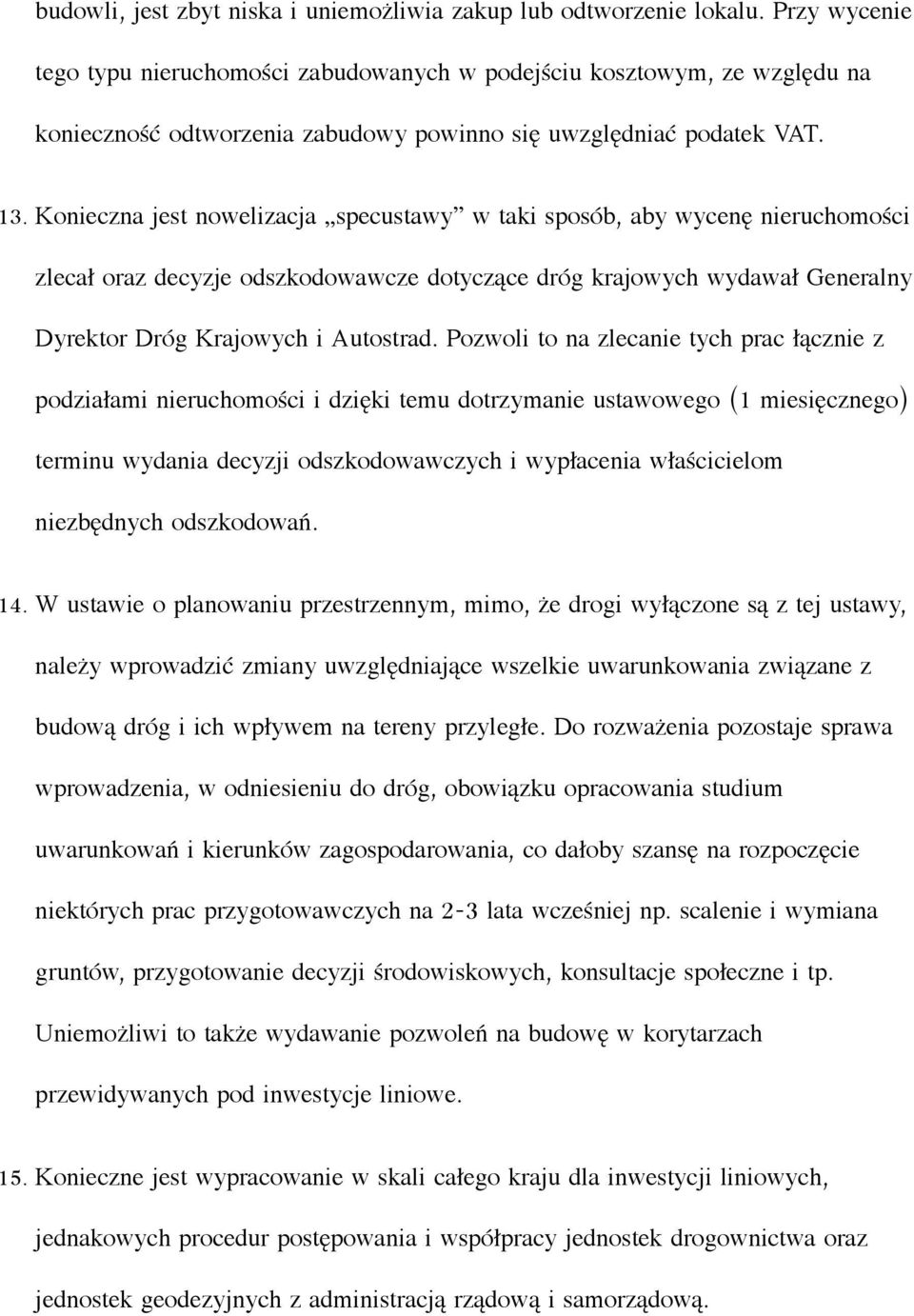 Konieczna jest nowelizacja specustawy w taki sposób, aby wycenę nieruchomości zlecał oraz decyzje odszkodowawcze dotyczące dróg krajowych wydawał Generalny Dyrektor Dróg Krajowych i Autostrad.