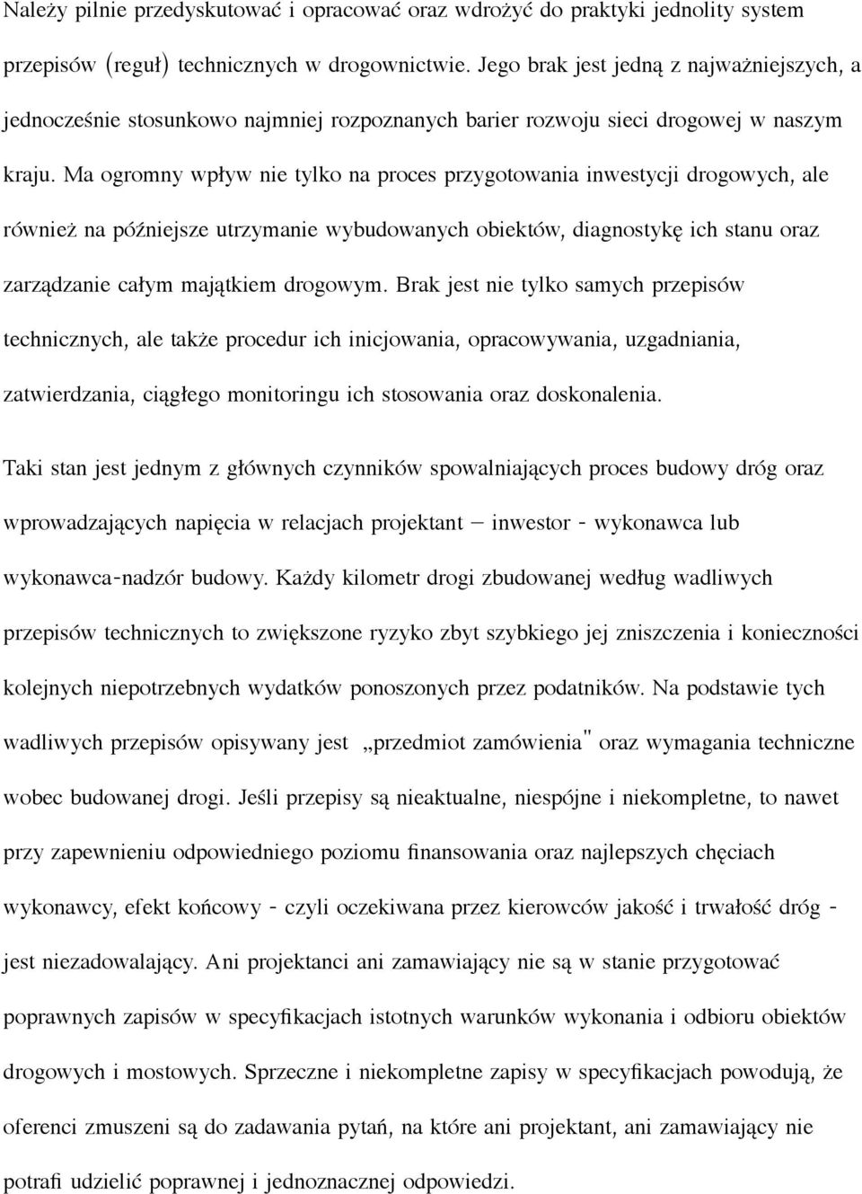 Ma ogromny wpływ nie tylko na proces przygotowania inwestycji drogowych, ale również na późniejsze utrzymanie wybudowanych obiektów, diagnostykę ich stanu oraz zarządzanie całym majątkiem drogowym.