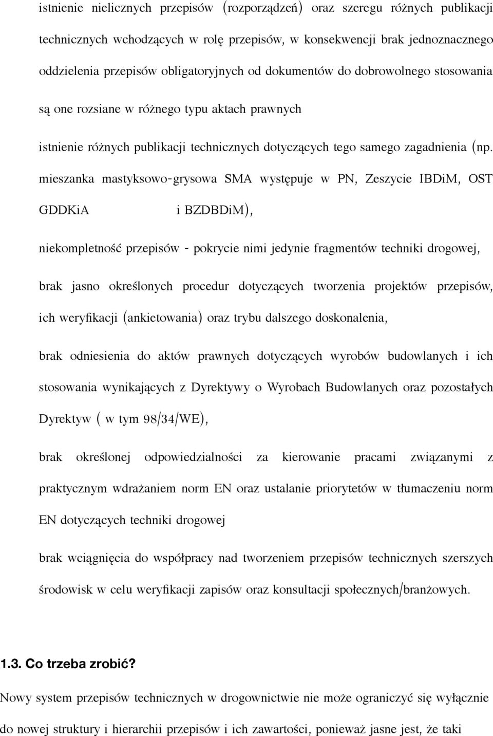 mieszanka mastyksowo- grysowa SMA występuje w PN, Zeszycie IBDiM, OST GDDKiA i BZDBDiM), niekompletność przepisów - pokrycie nimi jedynie fragmentów techniki drogo wej, brak jasno określonych