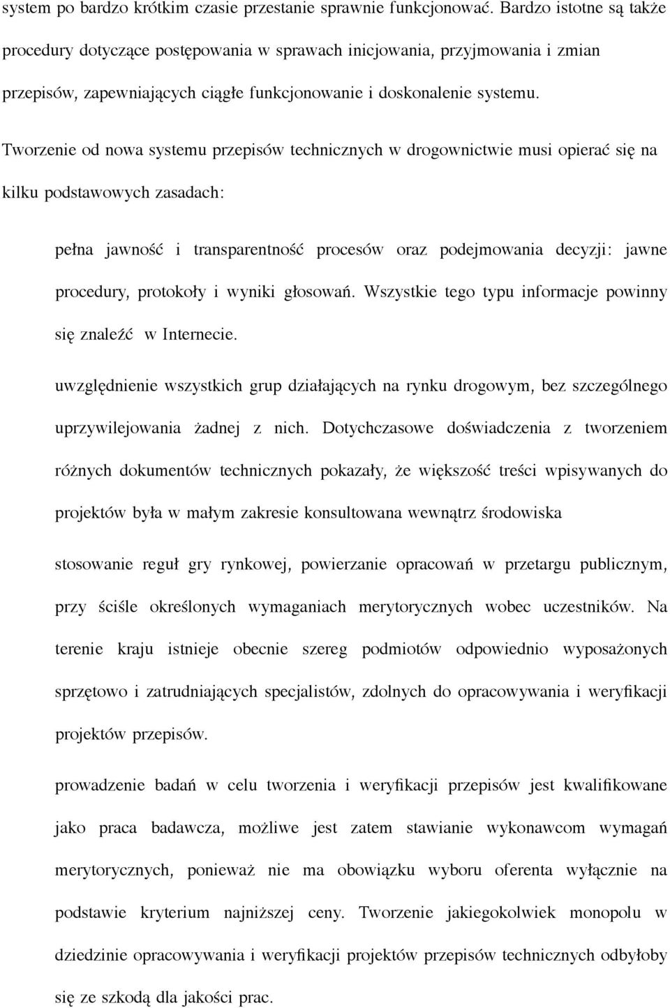 Tworzenie od nowa systemu przepisów technicznych w dro gownictwie musi opierać się na kilku podstawowych zasadach: pełna jawność i transparentność procesów oraz podejmowania decyzji: jawne procedu