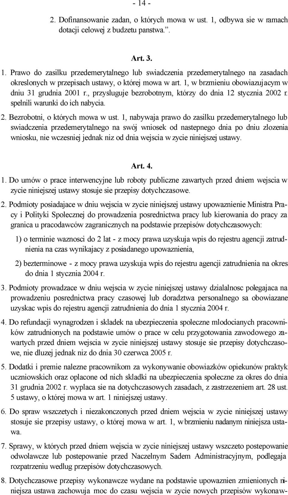 1, nabywaja prawo do zasilku przedemerytalnego lub swiadczenia przedemerytalnego na swój wniosek od nastepnego dnia po dniu zlozenia wniosku, nie wczesniej jednak niz od dnia wejscia w zycie
