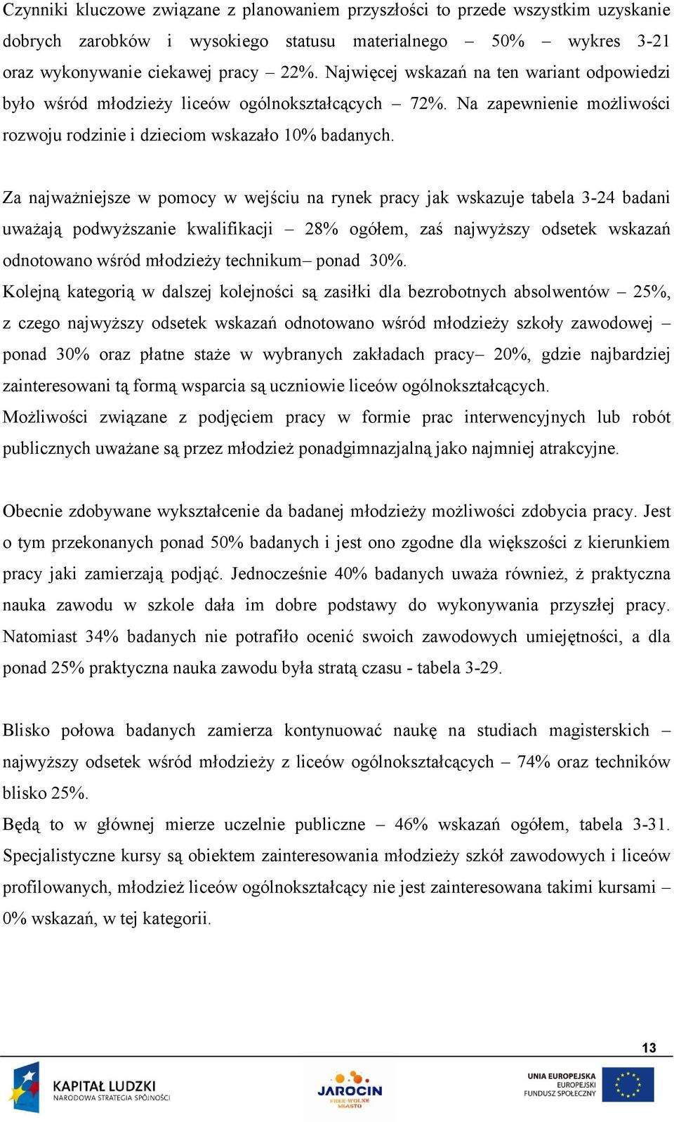 Za najważniejsze w pomocy w wejściu na rynek pracy jak wskazuje tabela 3-24 badani uważają podwyższanie kwalifikacji 28% ogółem, zaś najwyższy odsetek wskazań odnotowano wśród młodzieży technikum