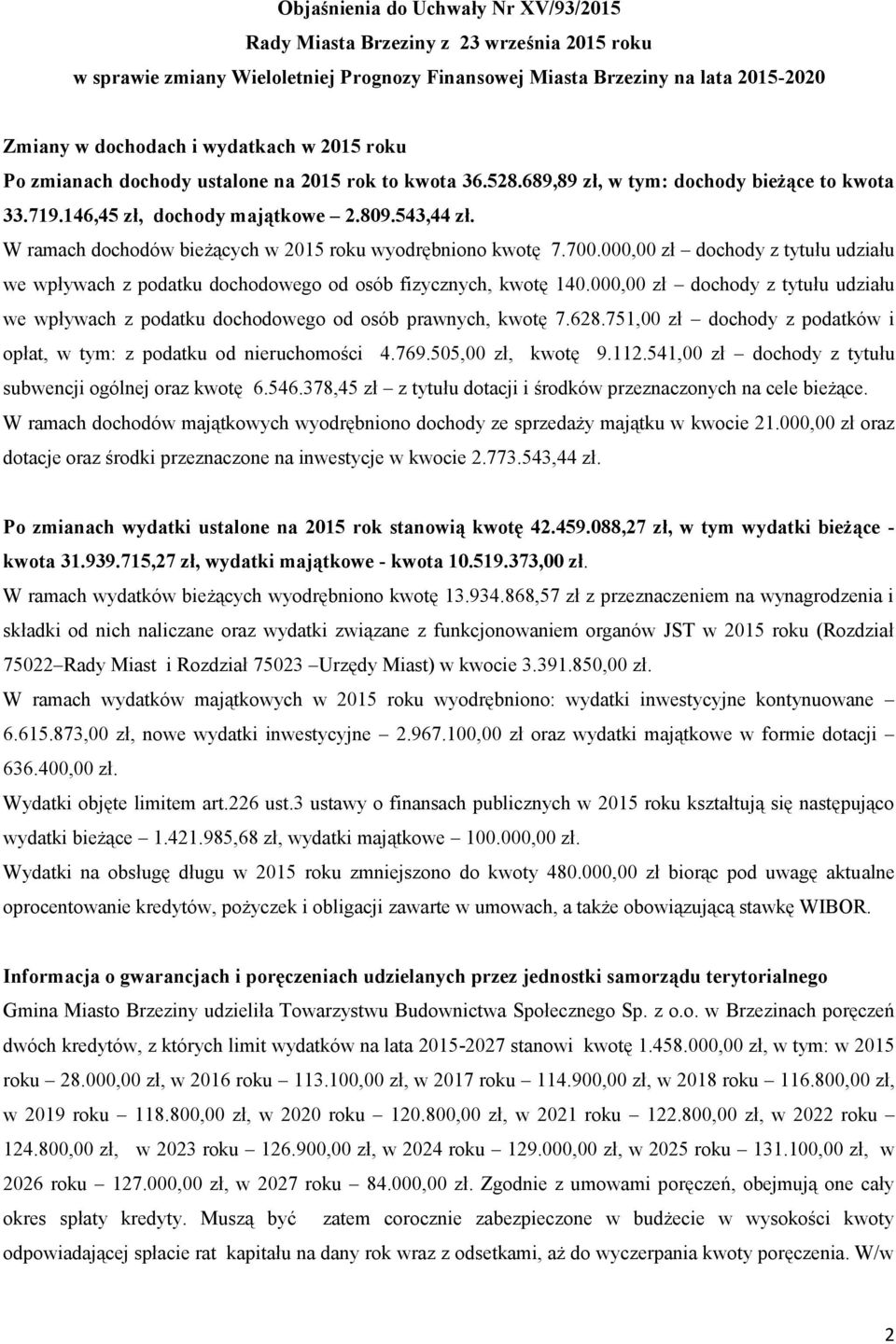 W ramach dochodów bieżących w 2015 roku wyodrębniono kwotę 7.700.000,00 zł dochody z tytułu udziału we wpływach z podatku dochodowego od osób fizycznych, kwotę 140.