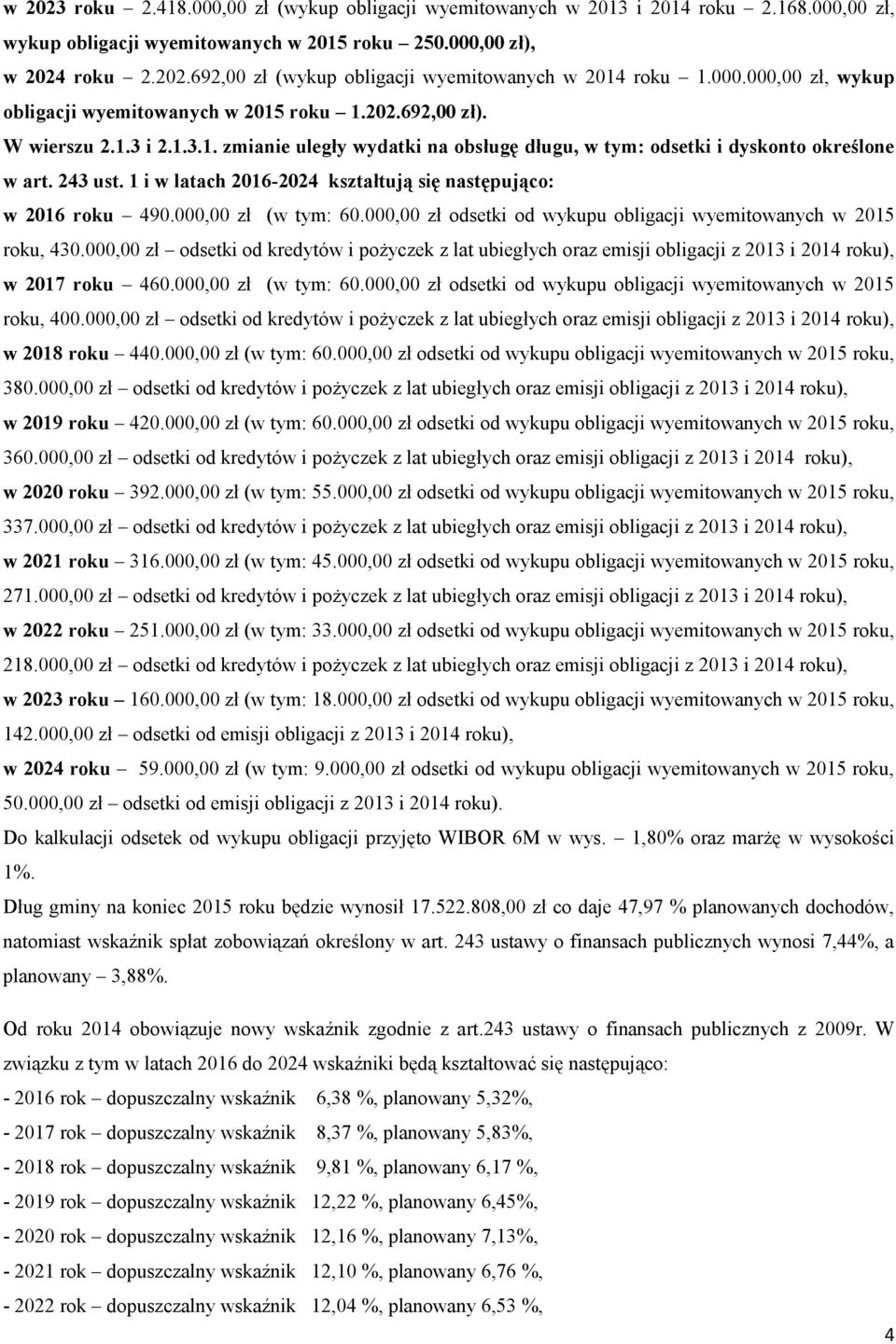 1 i w latach 2016-2024 kształtują się następująco: w 2016 roku 490.000,00 zł (w tym: 60.000,00 zł odsetki od wykupu obligacji wyemitowanych w 2015 roku, 430.