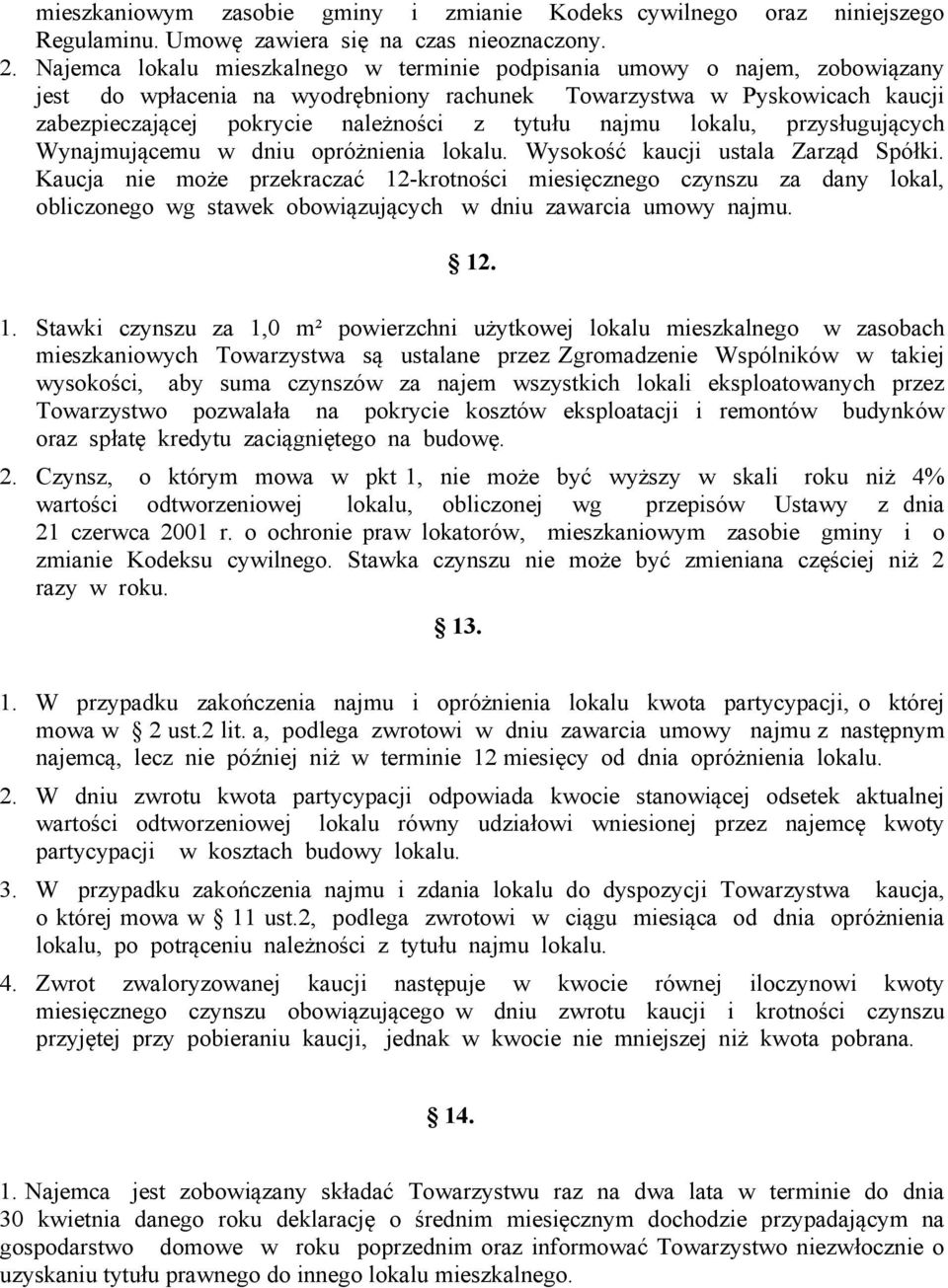 najmu lokalu, przysługujących Wynajmującemu w dniu opróżnienia lokalu. Wysokość kaucji ustala Zarząd Spółki.