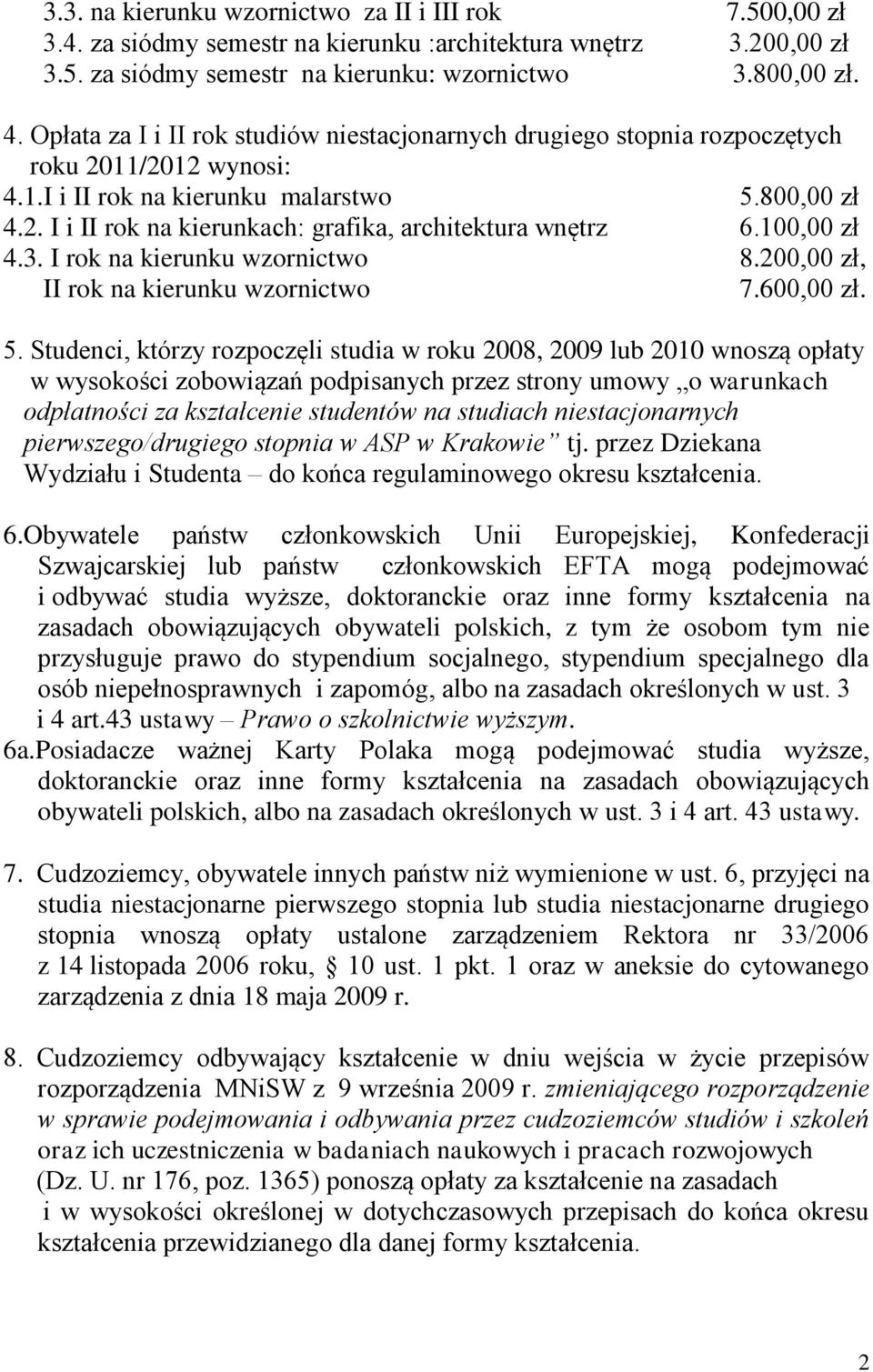 100,00 zł 4.3. I rok na kierunku wzornictwo 8.200,00 zł, II rok na kierunku wzornictwo 7.600,00 zł. 5.