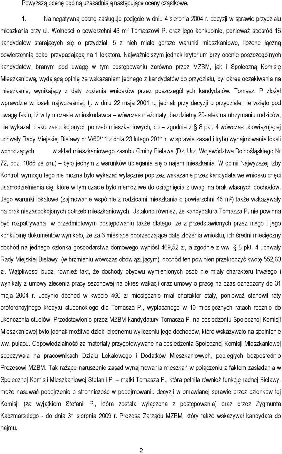 oraz jego konkubinie, poniewaŝ spośród 16 kandydatów starających się o przydział, 5 z nich miało gorsze warunki mieszkaniowe, liczone łączną powierzchnią pokoi przypadającą na 1 lokatora.