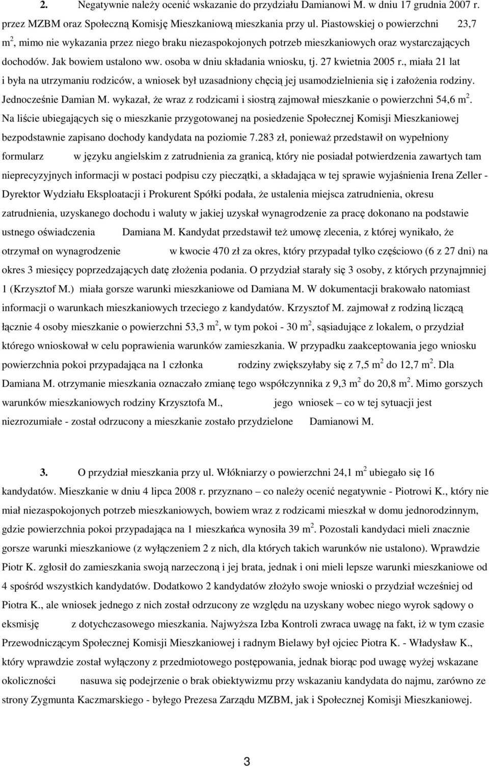 osoba w dniu składania wniosku, tj. 27 kwietnia 2005 r., miała 21 lat i była na utrzymaniu rodziców, a wniosek był uzasadniony chęcią jej usamodzielnienia się i załoŝenia rodziny.
