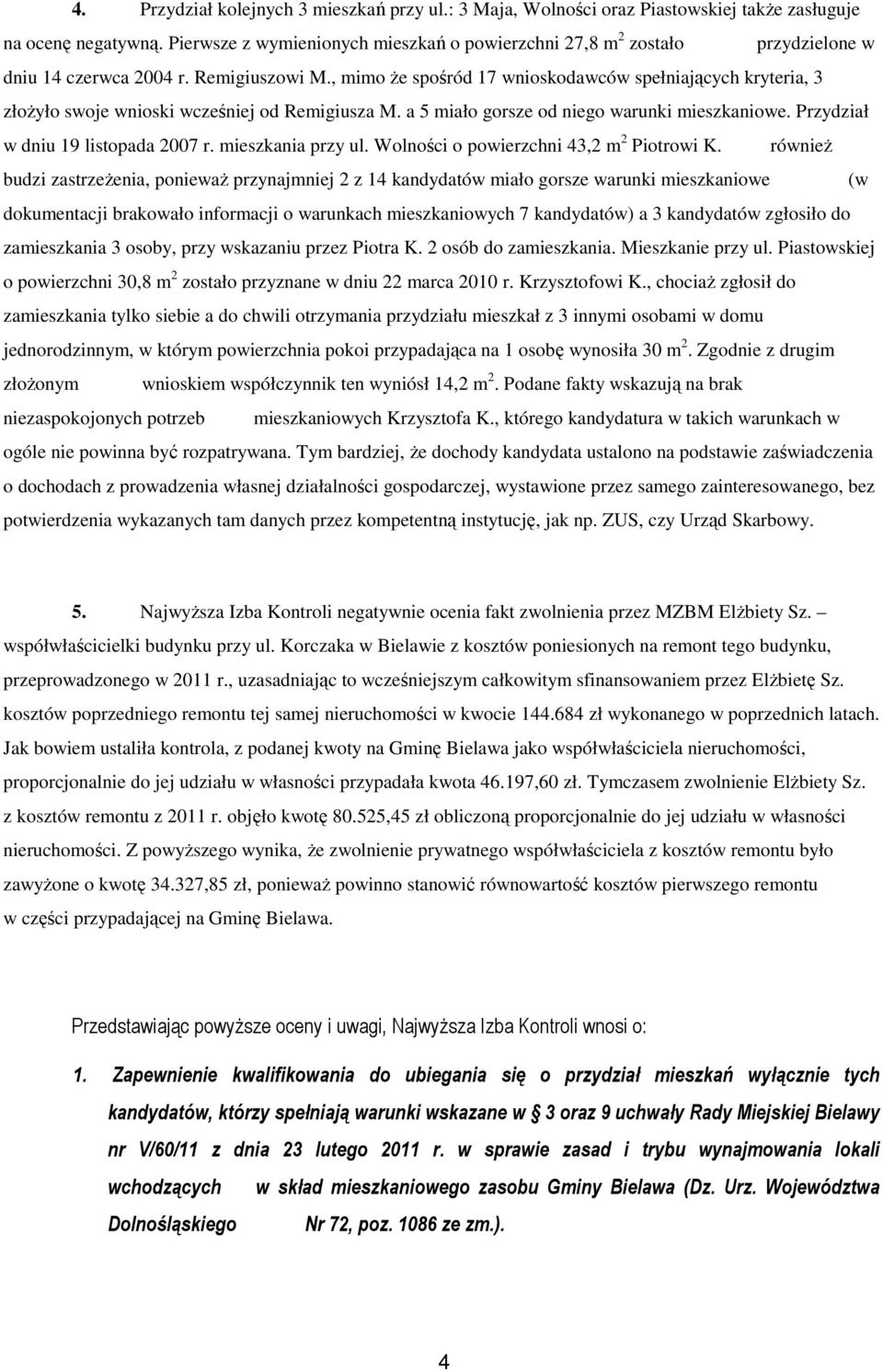 , mimo Ŝe spośród 17 wnioskodawców spełniających kryteria, 3 złoŝyło swoje wnioski wcześniej od Remigiusza M. a 5 miało gorsze od niego warunki mieszkaniowe. Przydział w dniu 19 listopada 2007 r.