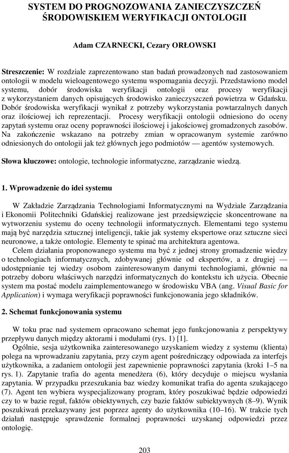 Przedstawiono model systemu, dobór środowiska weryfikacji ontologii oraz procesy weryfikacji z wykorzystaniem danych opisujących środowisko zanieczyszczeń powietrza w Gdańsku.
