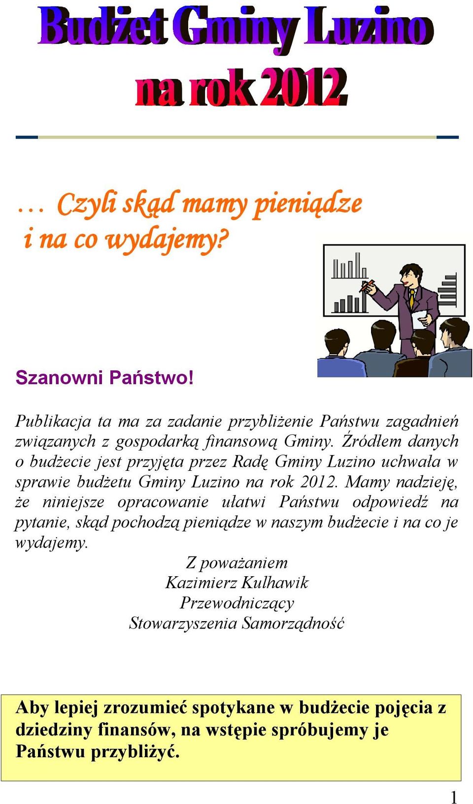 Źródłem danych o budżecie jest przyjęta przez Radę Gminy Luzino uchwała w sprawie budżetu Gminy Luzino na rok 2012.