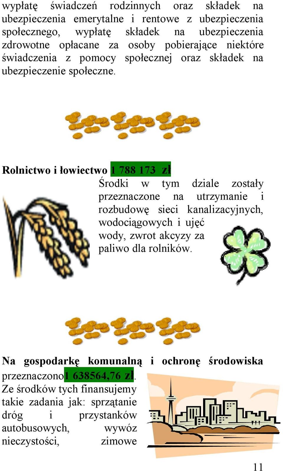 Rolnictwo i łowiectwo 1 788 173 zł Środki w tym dziale zostały przeznaczone na utrzymanie i rozbudowę sieci kanalizacyjnych, wodociągowych i ujęć wody, zwrot