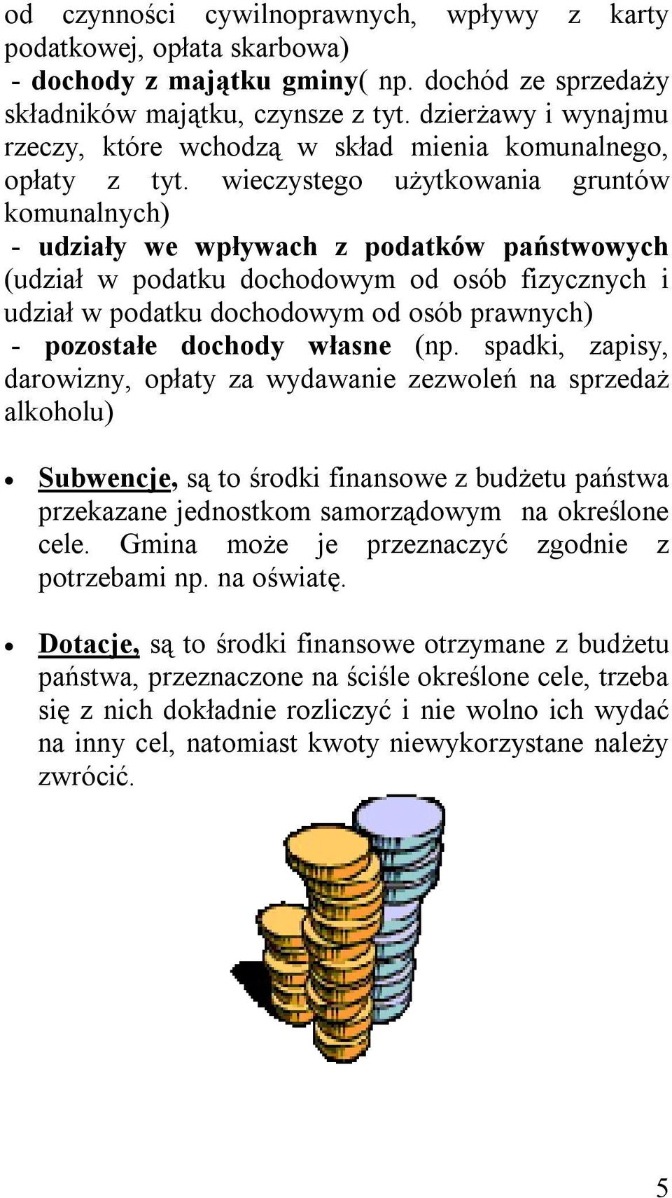 wieczystego użytkowania gruntów komunalnych) - udziały we wpływach z podatków państwowych (udział w podatku dochodowym od osób fizycznych i udział w podatku dochodowym od osób prawnych) - pozostałe