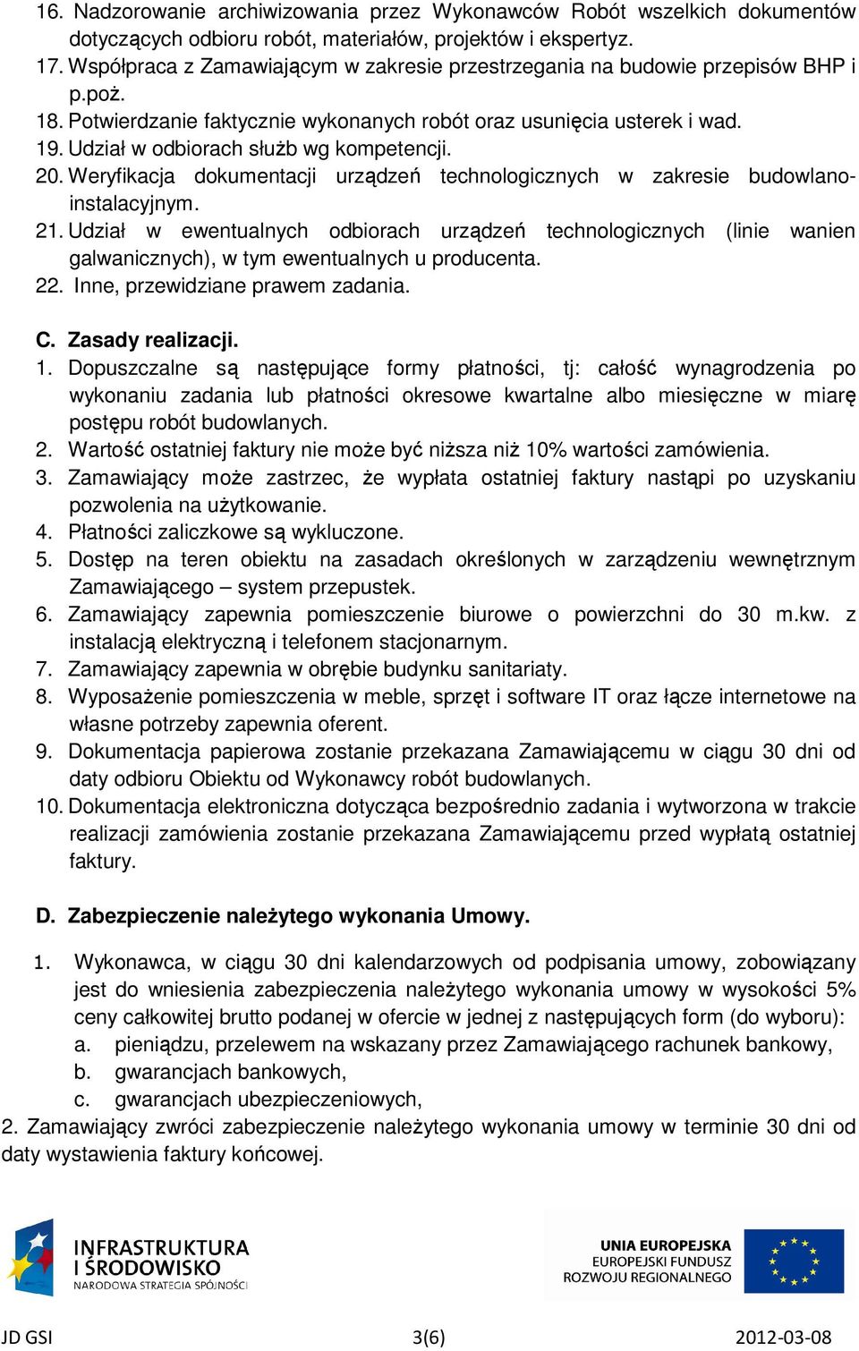 Udział w odbiorach służb wg kompetencji. 20. Weryfikacja dokumentacji urządzeń technologicznych w zakresie budowlanoinstalacyjnym. 21.