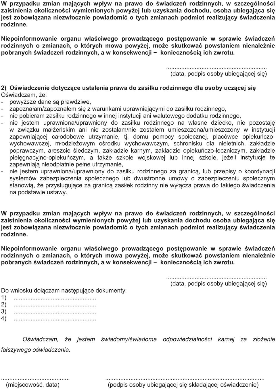 Niepoinformowanie organu waciwego prowadzcego postpowanie w sprawie wiadcze rodzinnych o zmianach, o których mowa powyej, moe skutkowa powstaniem nienalenie pobranych wiadcze rodzinnych, a w
