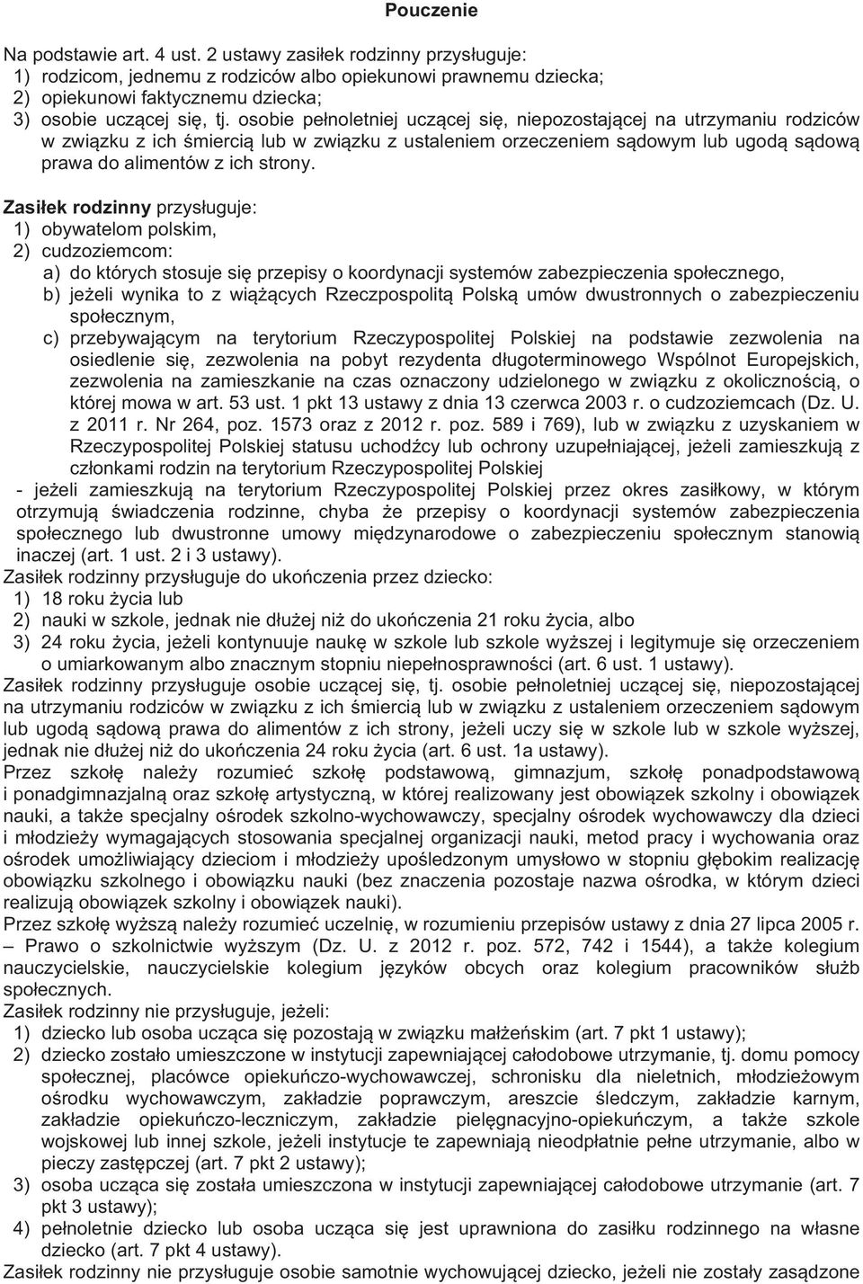 Zasiek rodzinny przysuguje: 1) obywatelom polskim, 2) cudzoziemcom: a) do których stosuje si przepisy o koordynacji systemów zabezpieczenia spoecznego, b) jeeli wynika to z wicych Rzeczpospolit Polsk