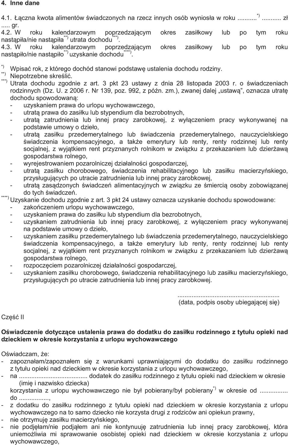 W roku kalendarzowym poprzedzajcym okres zasikowy lub po tym roku nastpio/nie nastpio **) uzyskanie dochodu ****). *) Wpisa rok, z którego dochód stanowi podstaw ustalenia dochodu rodziny.