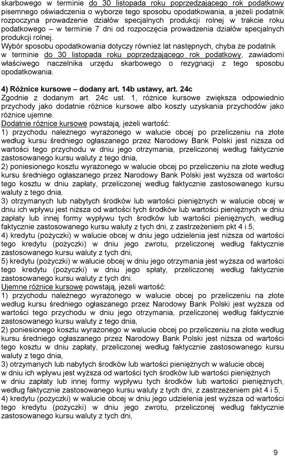 Wybór sposobu opodatkowania dotyczy równieŝ lat następnych, chyba Ŝe podatnik w terminie do 30 listopada roku poprzedzającego rok podatkowy, zawiadomi właściwego naczelnika urzędu skarbowego o