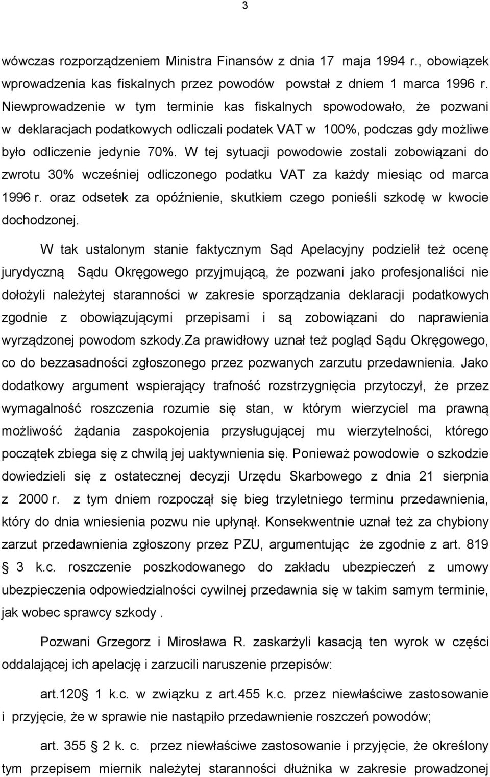 W tej sytuacji powodowie zostali zobowiązani do zwrotu 30% wcześniej odliczonego podatku VAT za każdy miesiąc od marca 1996 r.