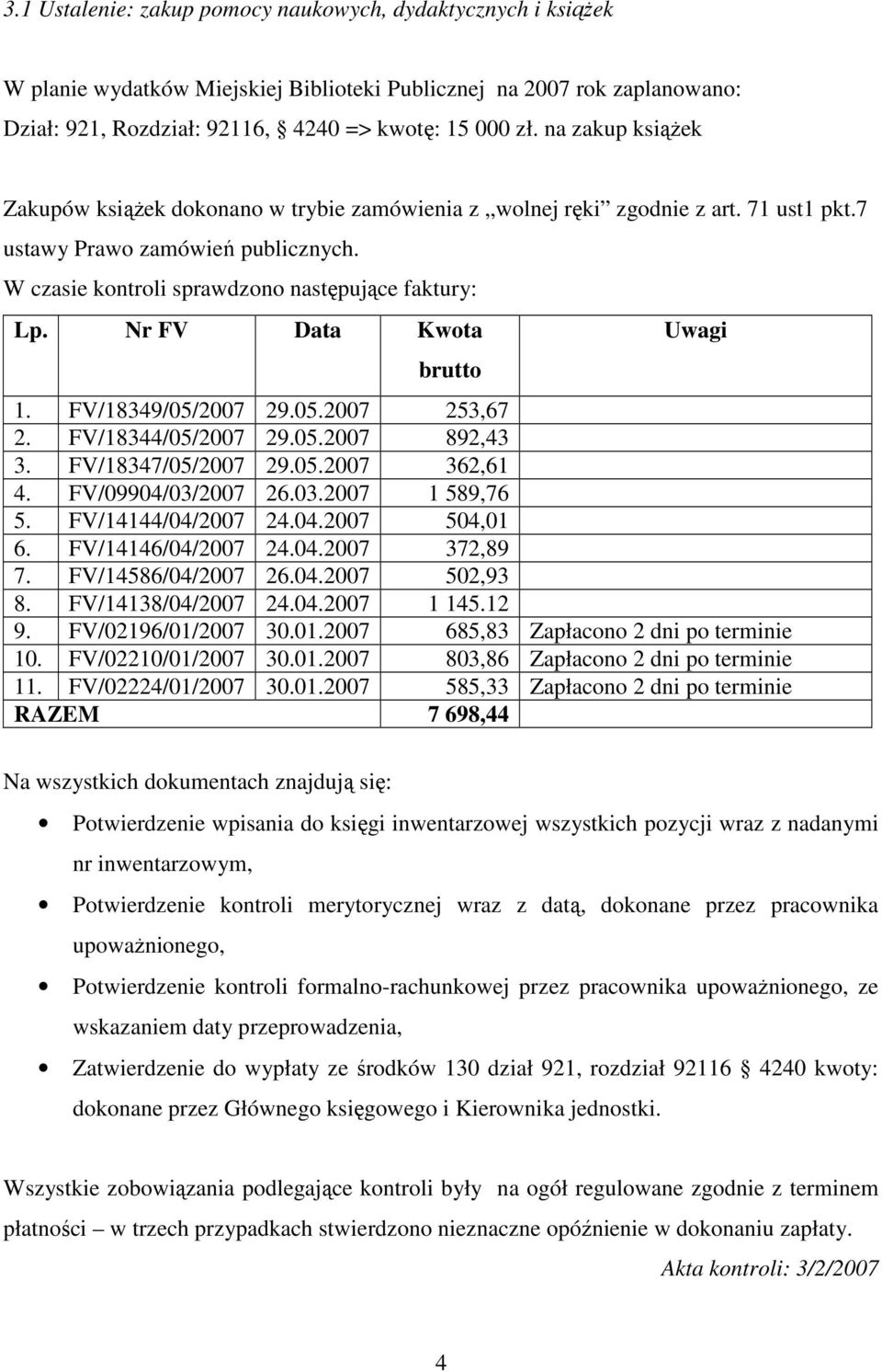Nr FV Data Kwota brutto Uwagi 1. FV/18349/05/2007 29.05.2007 253,67 2. FV/18344/05/2007 29.05.2007 892,43 3. FV/18347/05/2007 29.05.2007 362,61 4. FV/09904/03/2007 26.03.2007 1 589,76 5.
