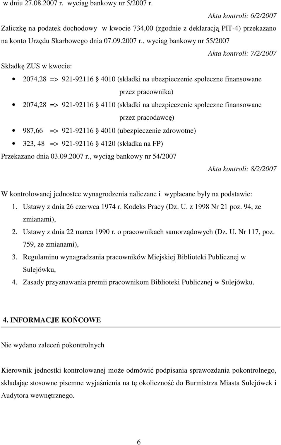 , wyciąg bankowy nr 55/2007 Akta kontroli: 7/2/2007 Składkę ZUS w kwocie: 2074,28 => 921-92116 4010 (składki na ubezpieczenie społeczne finansowane przez pracownika) 2074,28 => 921-92116 4110