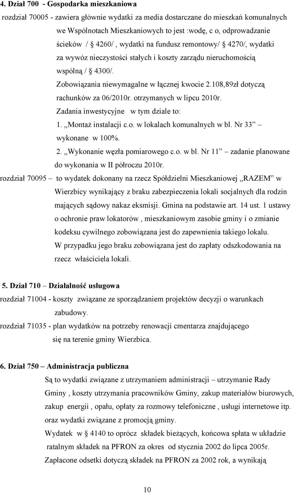 108,89zł dotyczą rachunków za 06/2010r. otrzymanych w lipcu 2010r. Zadania inwestycyjne w tym dziale to: 1. Montaż instalacji c.o. w lokalach komunalnych w bl. Nr 33 wykonane w 100%. 2. Wykonanie węzła pomiarowego c.