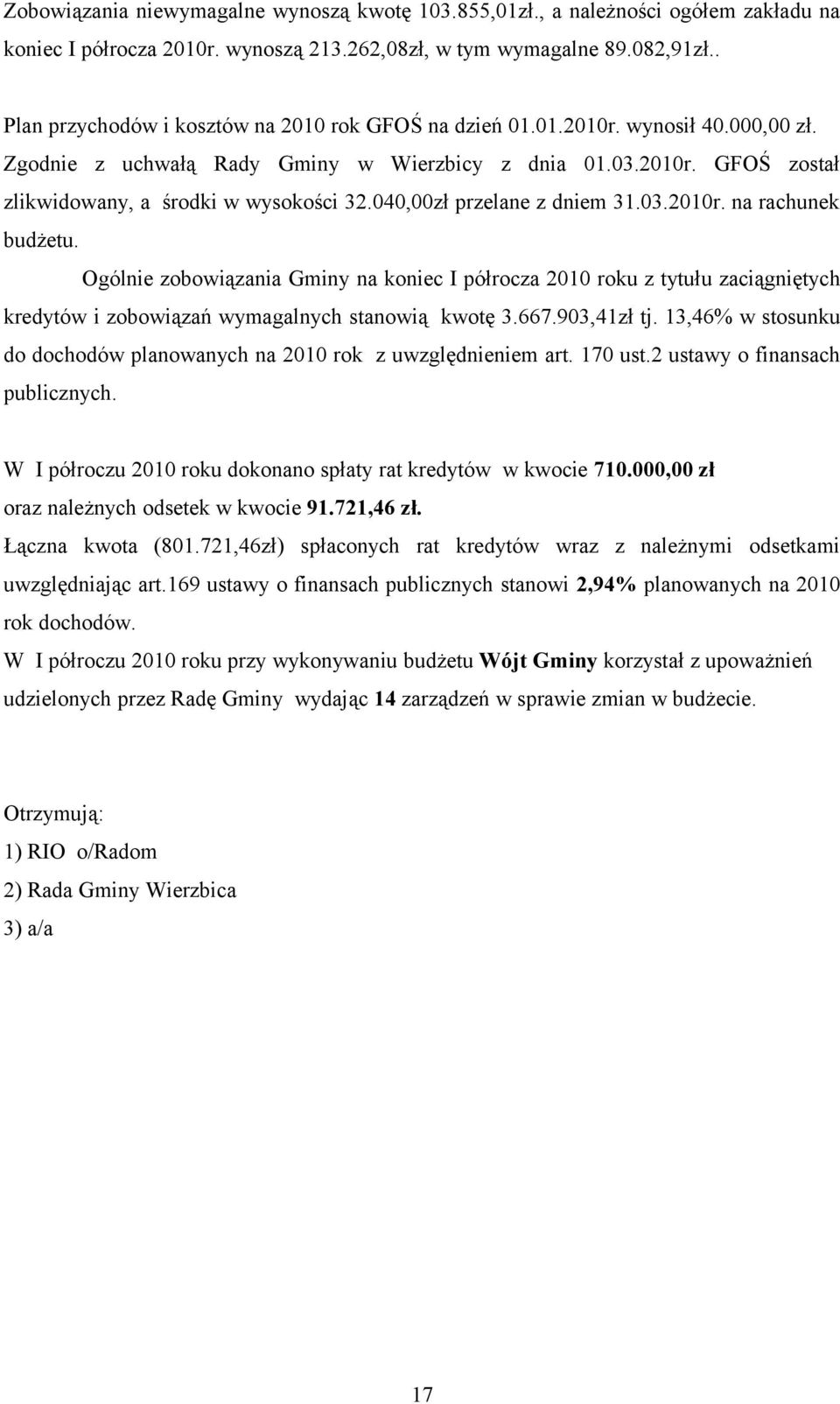 040,00zł przelane z dniem 31.03.2010r. na rachunek budżetu. Ogólnie zobowiązania Gminy na koniec I półrocza 2010 roku z tytułu zaciągniętych kredytów i zobowiązań wymagalnych stanowią kwotę 3.667.