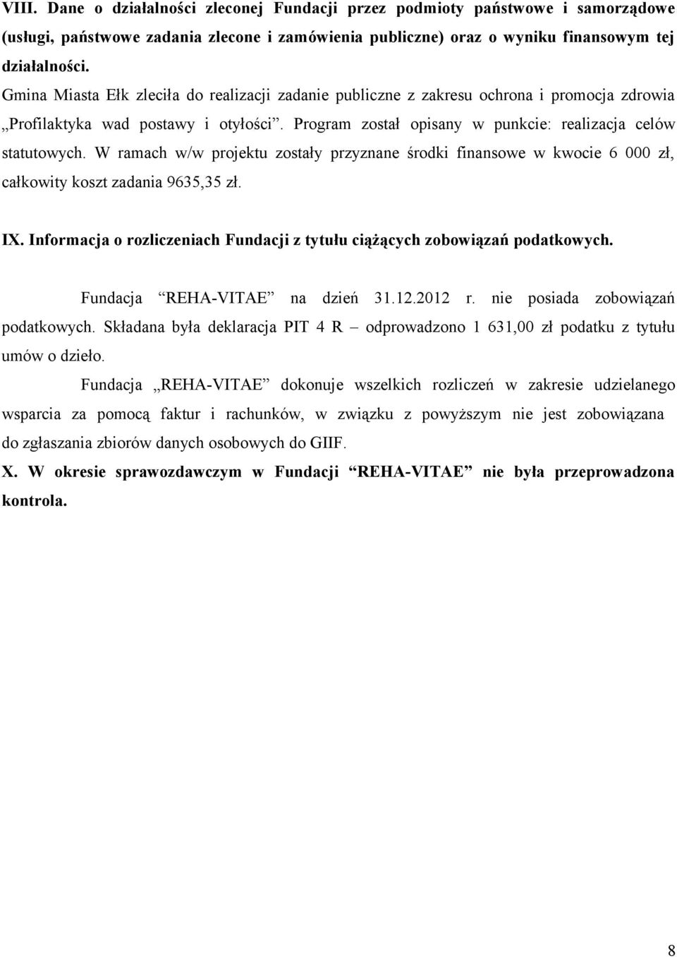 W ramach w/w projektu zostały przyznane środki finansowe w kwocie 6 000 zł, całkowity koszt zadania 9635,35 zł. IX. Informacja o rozliczeniach Fundacji z tytułu ciążących zobowiązań podatkowych.