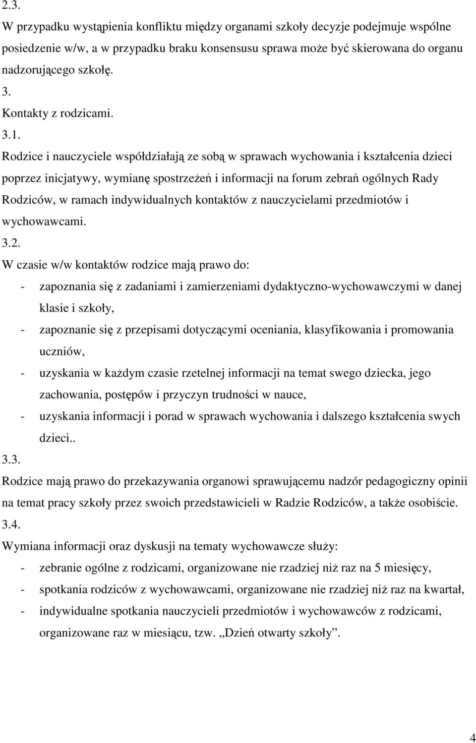 Rodzice i nauczyciele współdziałaj ze sob w sprawach wychowania i kształcenia dzieci poprzez inicjatywy, wymian spostrzee i informacji na forum zebra ogólnych Rady Rodziców, w ramach indywidualnych