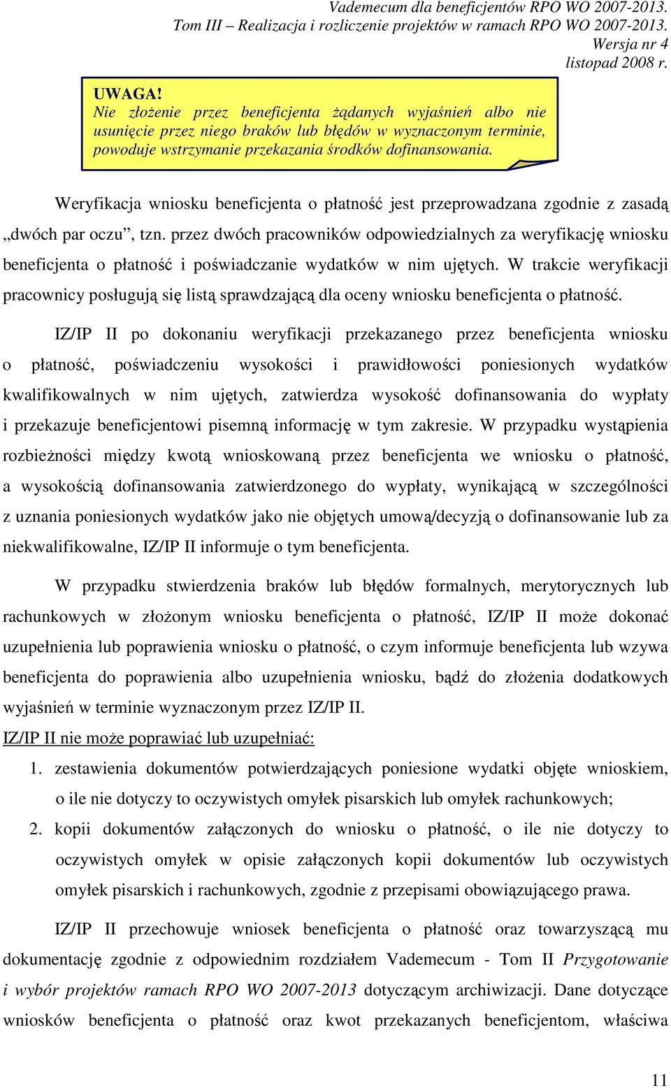 przez dwóch pracowników odpowiedzialnych za weryfikację wniosku beneficjenta o płatność i poświadczanie wydatków w nim ujętych.