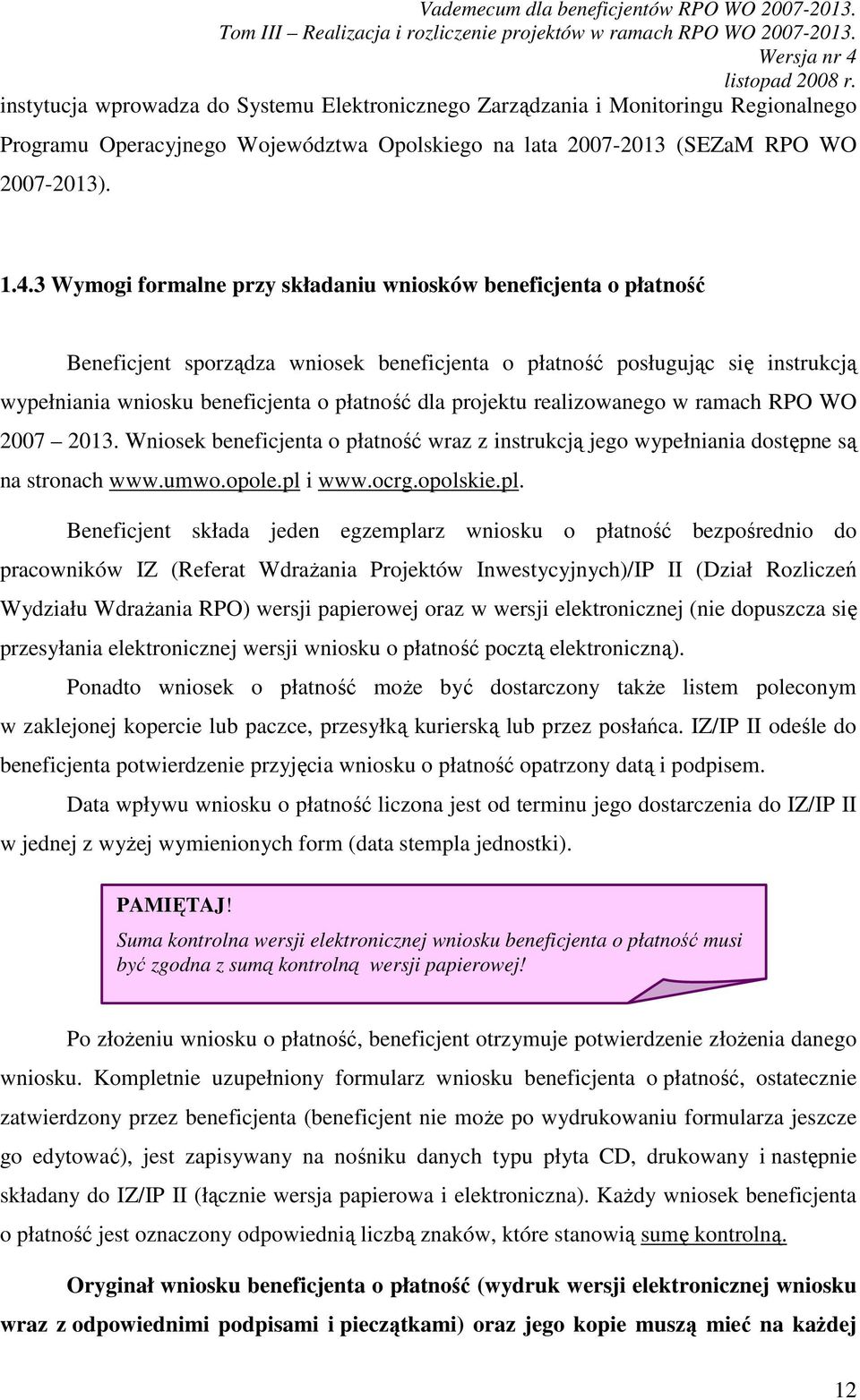 projektu realizowanego w ramach RPO WO 2007 2013. Wniosek beneficjenta o płatność wraz z instrukcją jego wypełniania dostępne są na stronach www.umwo.opole.pl 