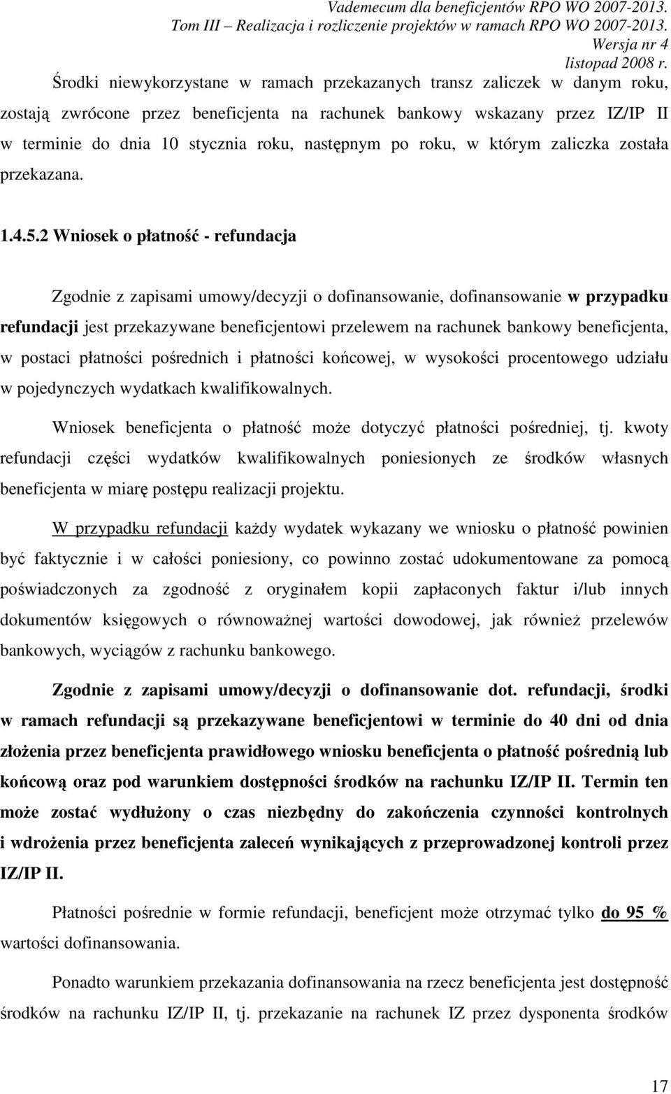 2 Wniosek o płatność - refundacja Zgodnie z zapisami umowy/decyzji o dofinansowanie, dofinansowanie w przypadku refundacji jest przekazywane beneficjentowi przelewem na rachunek bankowy beneficjenta,