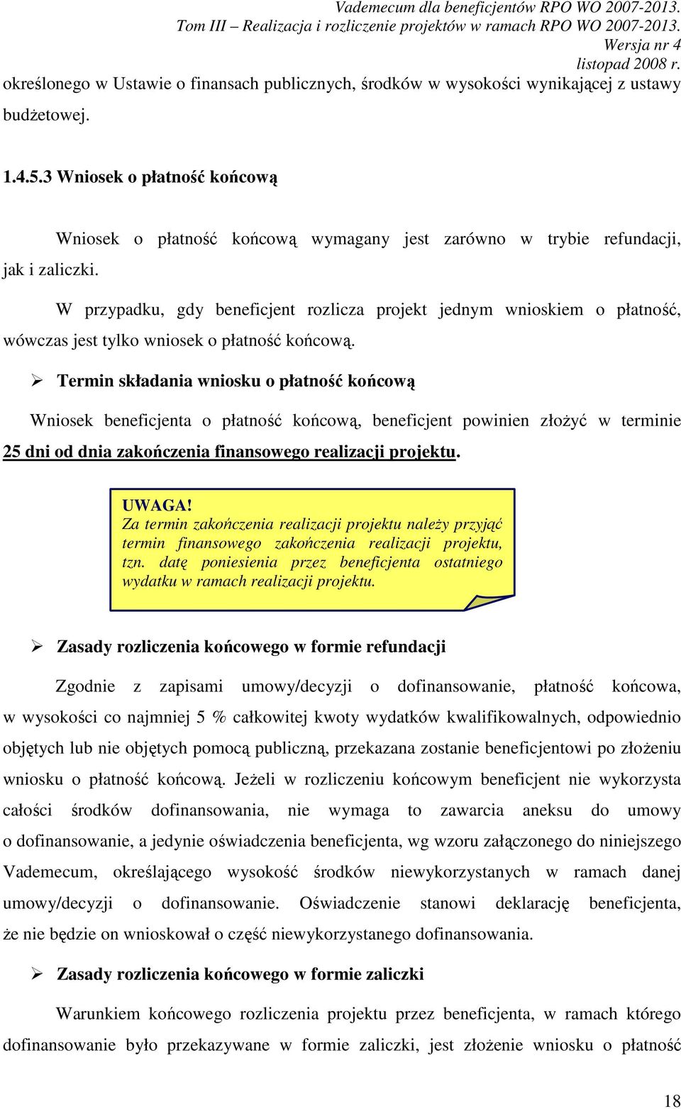 W przypadku, gdy beneficjent rozlicza projekt jednym wnioskiem o płatność, wówczas jest tylko wniosek o płatność końcową.