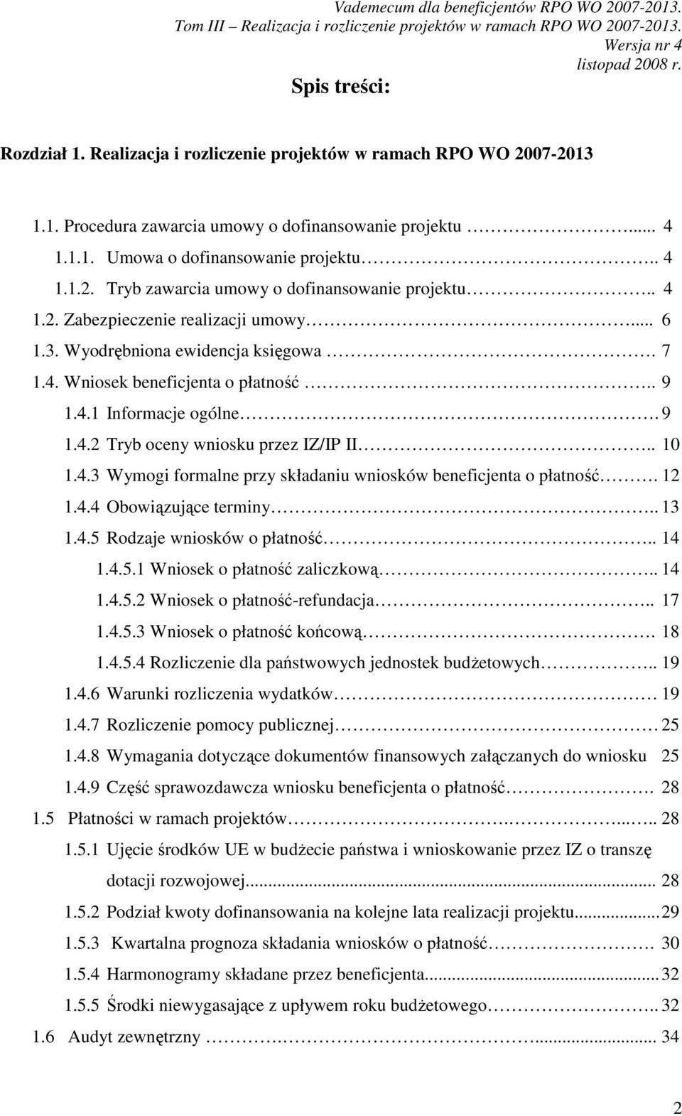 4.3 Wymogi formalne przy składaniu wniosków beneficjenta o płatność. 12 1.4.4 Obowiązujące terminy.. 13 1.4.5 Rodzaje wniosków o płatność.. 14 1.4.5.1 Wniosek o płatność zaliczkową.. 14 1.4.5.2 Wniosek o płatność-refundacja.