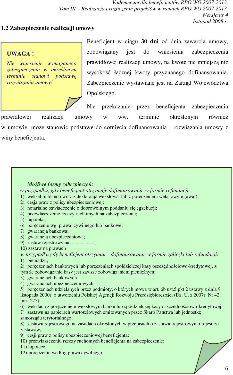 dofinansowania. Zabezpieczenie wystawiane jest na Zarząd Województwa Opolskiego. Nie przekazanie przez beneficjenta zabezpieczenia prawidłowej realizacji umowy w ww.