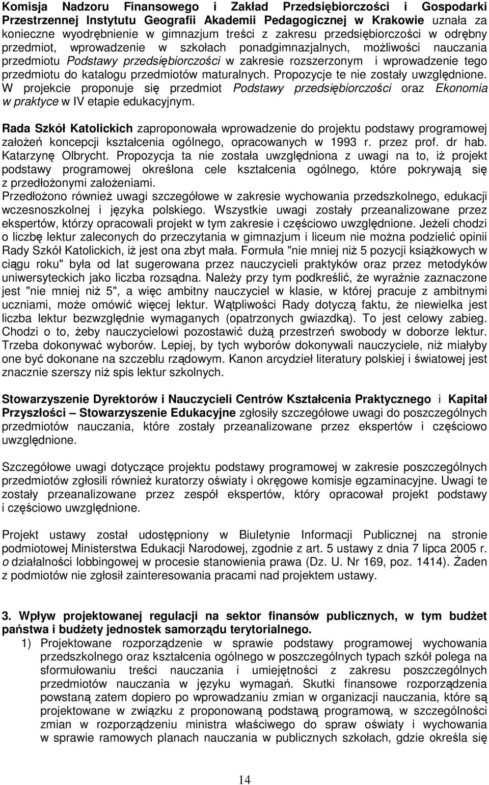 do katalogu przedmiotów maturalnych. Propozycje te nie zostały uwzględnione. W projekcie proponuje się przedmiot Podstawy przedsiębiorczości oraz Ekonomia w praktyce w IV etapie edukacyjnym.